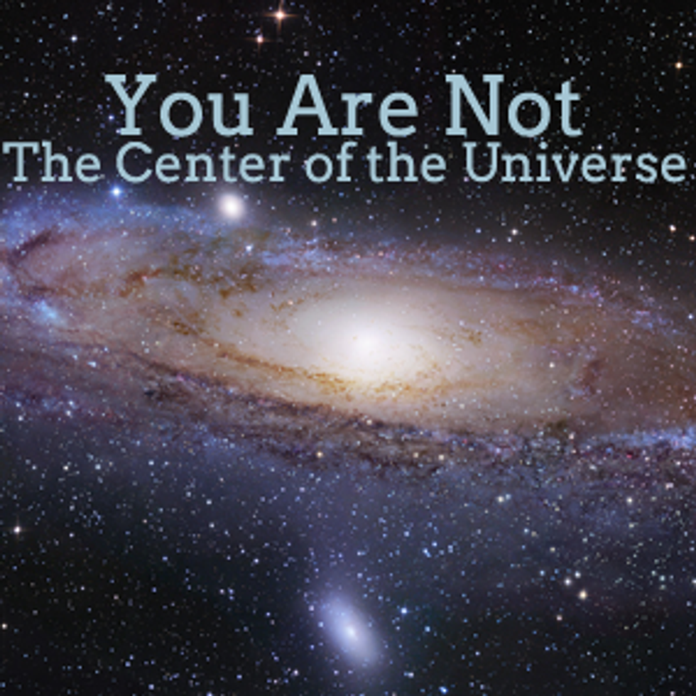 You Are Not the Center of the Universe