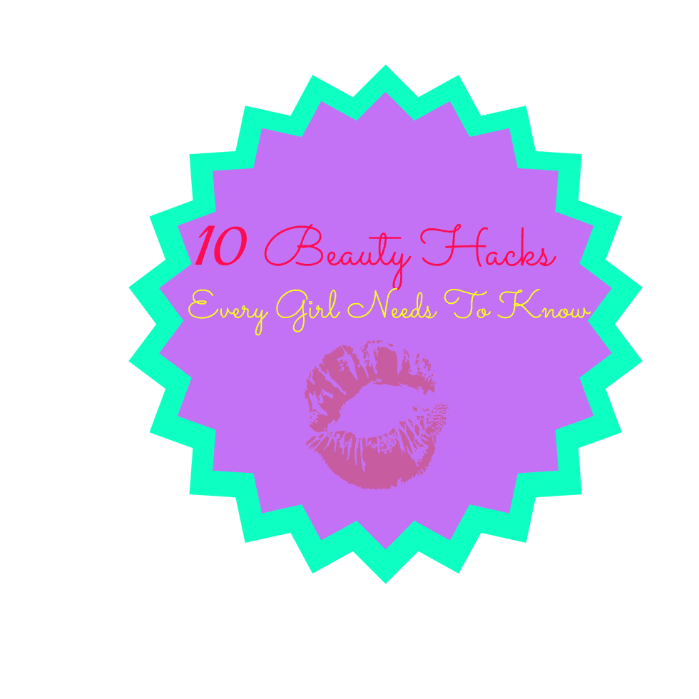 10 Beauty Hacks Every Girl Should Know