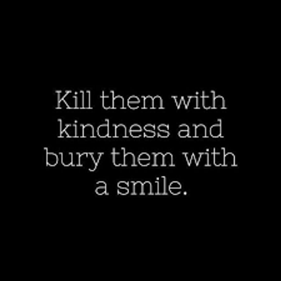 kill them with kindness