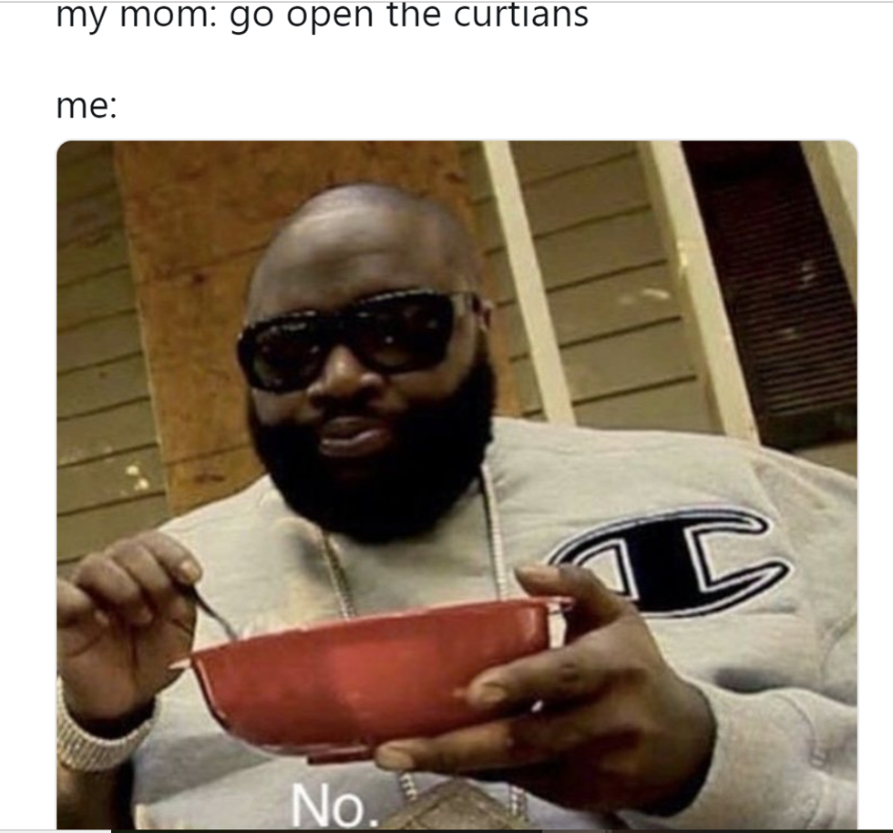 my mom: go open the curtains