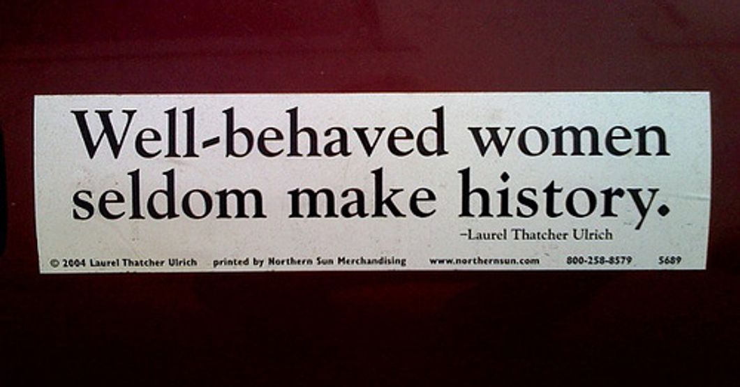 \u201cWell-behaved women seldom make history.\u201c